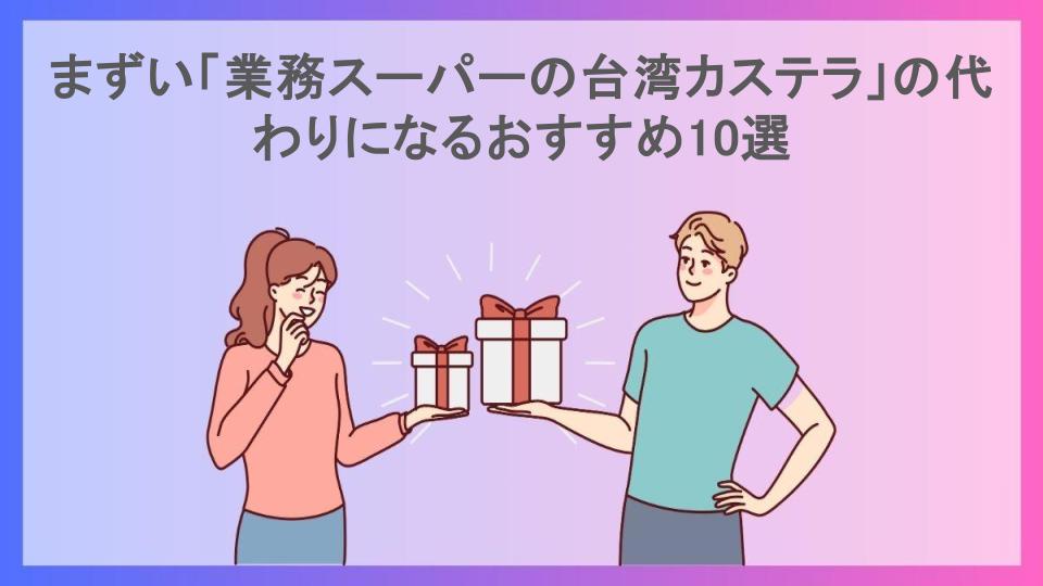 まずい「業務スーパーの台湾カステラ」の代わりになるおすすめ10選